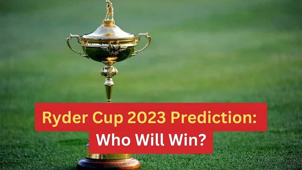 Ryder Cup 2023 Prediction: Who Will Win