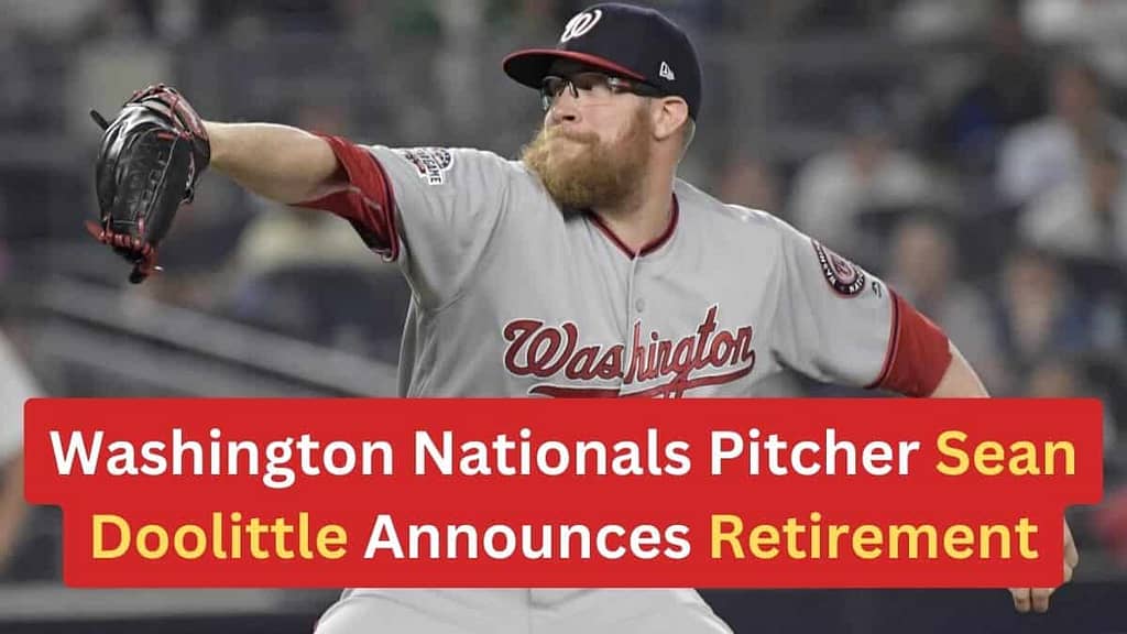 Washington Nationals Pitcher Sean Doolittle Announces Retirement After Stellar MLB Career