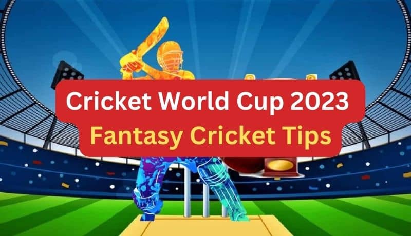 Cricket World Cup 2023 Fantasy Cricket Tips